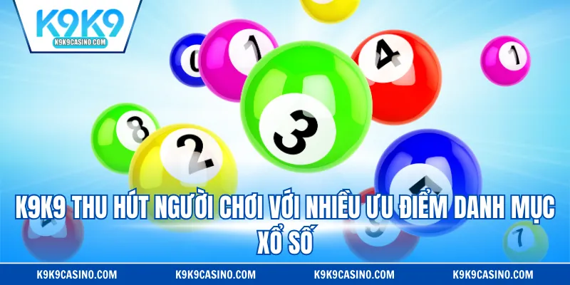 K9K9 thu hút người chơi với nhiều ưu điểm danh mục xổ số