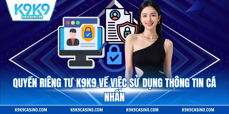 Quyền riêng tư K9K9 về việc sử dụng thông tin cá nhân